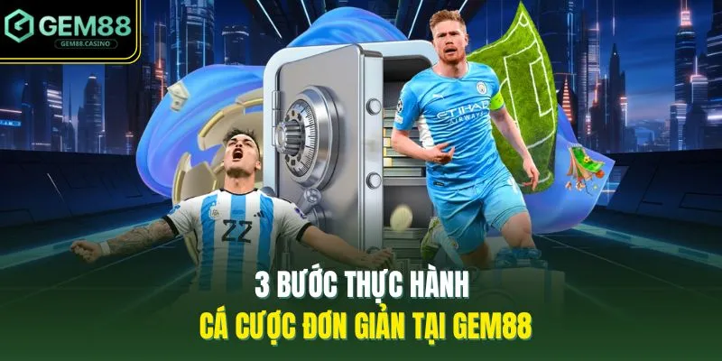 3 bước thực hành cá cược đơn giản tại GEM88