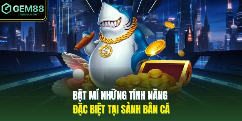 Bật mí những tính năng đặc biệt tại sảnh bắn cá