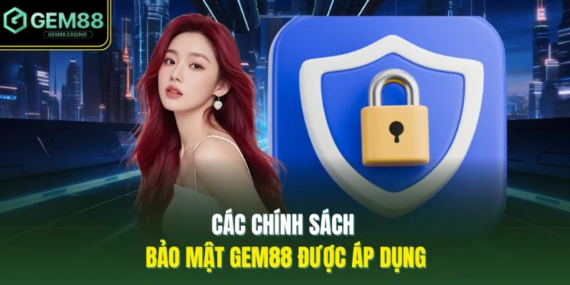 Các chính sách bảo mật GEM88 được áp dụng 