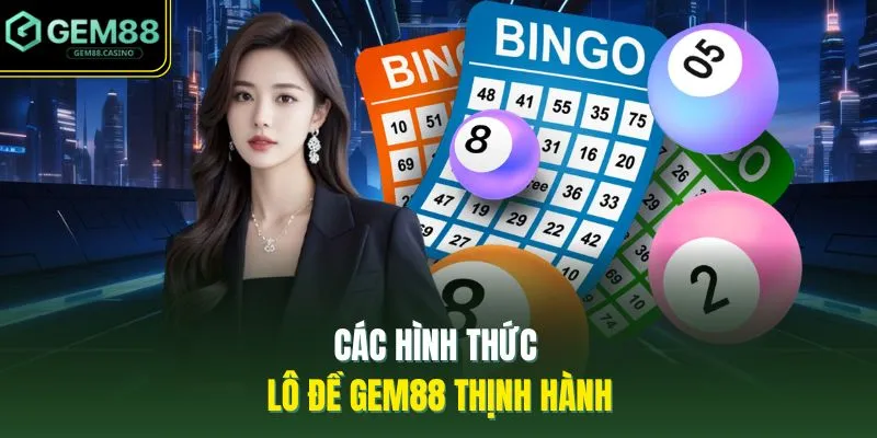 Các hình thức lô đề GEM88 thịnh hành 