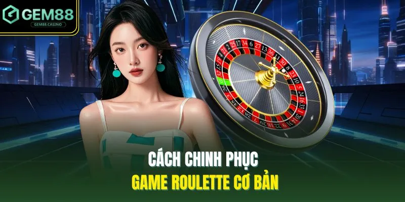 Cách Chơi Roulette Ở GEM88 - 5 Thông Tin Cơ Bản Cần Biết 2 Cách chinh phục game roulette cơ bản
