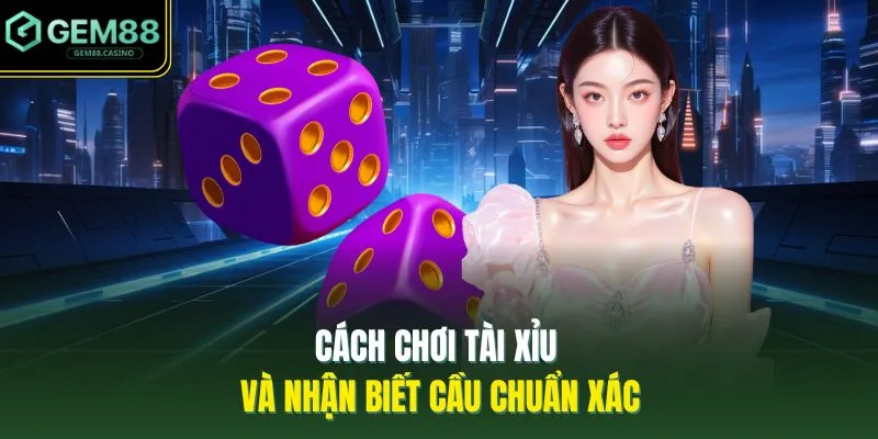 Cách Chơi Tài Xỉu GEM88 - 5 Thông Tin Cơ Bản Cần Biết 3 Cách chơi tài xỉu và nhận biết cầu chuẩn xác