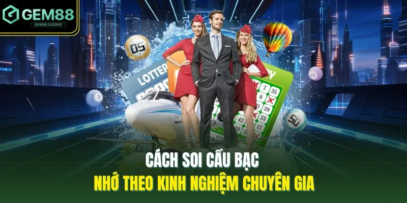 Cách soi cầu bạc nhớ theo kinh nghiệm chuyên gia 