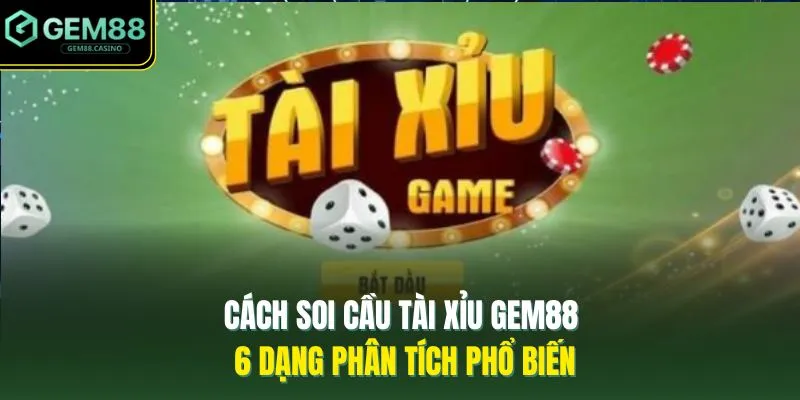 Cách Soi Cầu Tài Xỉu GEM88 - 6 Dạng Phân Tích Phổ Biến 1 Cách Soi Cầu Tài Xỉu GEM88 - 6 Dạng Phân Tích Phổ Biến
