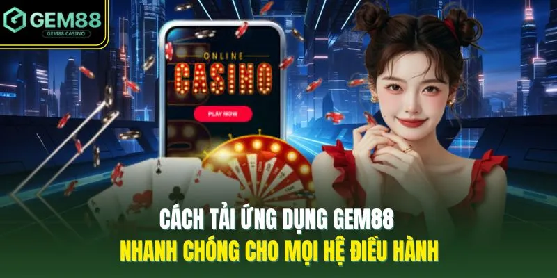 Tải App GEM88 3 Cách tải ứng dụng GEM88 nhanh chóng cho mọi hệ điều hành
