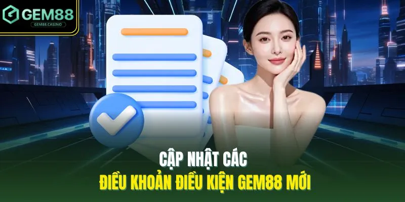 Cập nhật các điều khoản điều kiện GEM88 mới