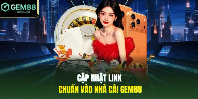 Home 16 Cập nhật link chuẩn vào nhà cái GEM88