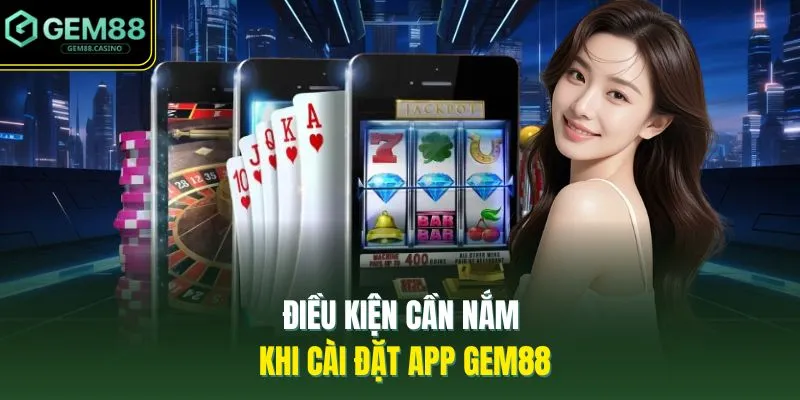Tải App GEM88 1 Điều kiện cần nắm khi cài đặt app GEM88
