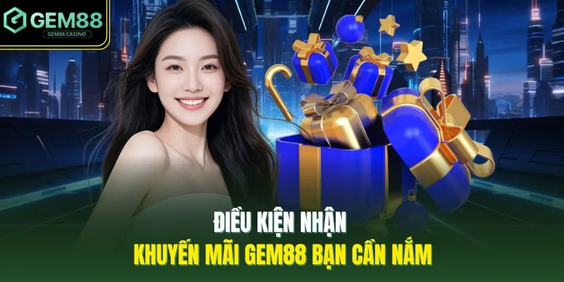 Khuyến Mãi GEM88 1 Điều kiện nhận khuyến mãi GEM88 bạn cần nắm