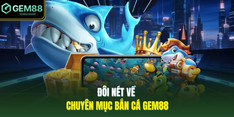 Đôi nét về chuyên mục bắn cá GEM88