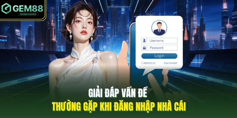 Đăng Nhập GEM88 4 Giải đáp vấn đề thường gặp khi đăng nhập nhà cái