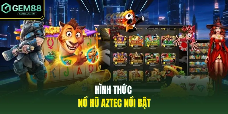 Hình thức nổ hũ Aztec nổi bật