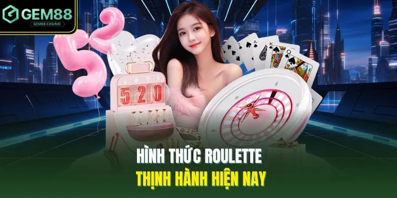 Hình thức Roulette thịnh hành hiện nay