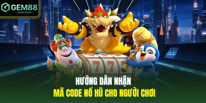 Game Nổ Hũ Tặng Code | Nhận Ngay Quà Khởi Nghiệp Từ GEM88 4 Hướng dẫn nhận mã code nổ hũ cho người chơi