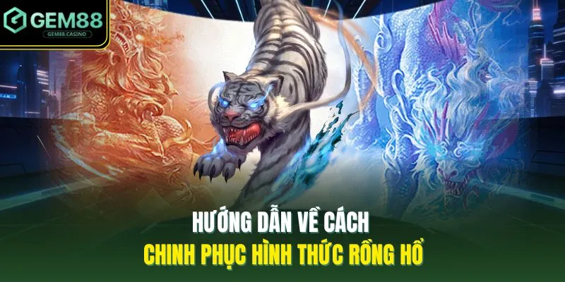Cách Chơi Rồng Hổ GEM88 - 5 Thông Tin Cơ Bản Cần Nắm 3 Hướng dẫn về cách chinh phục hình thức rồng hổ