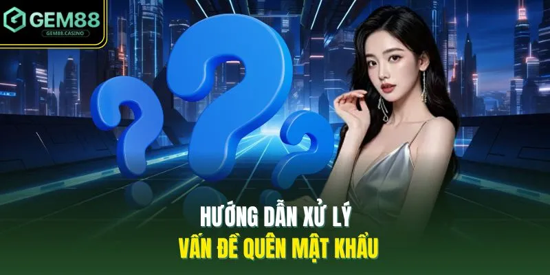 Vấn Đề Thường Gặp GEM88 2 Hướng dẫn xử lý vấn đề quên mật khẩu