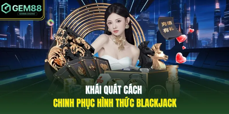 Khái quát cách chinh phục hình thức blackjack