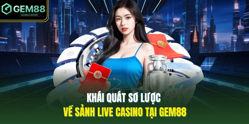 Live Casino GEM88 1 Khái quát sơ lược về sảnh live casino tại GEM88