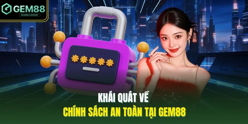 Khái quát về chính sách an toàn tại GEM88