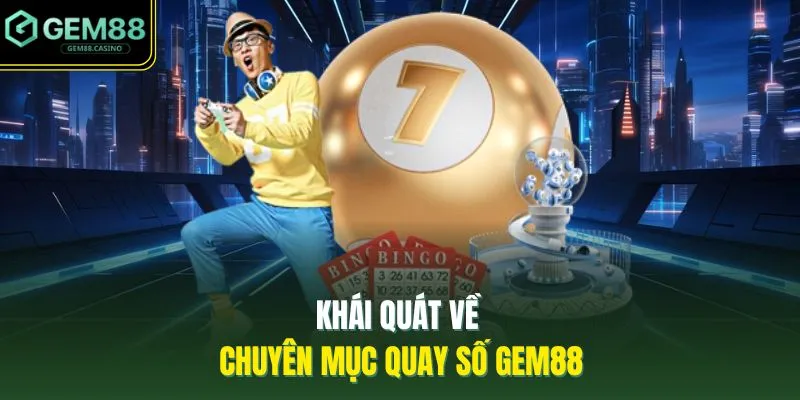 Quay Số GEM88 1 Khái quát về chuyên mục quay số GEM88