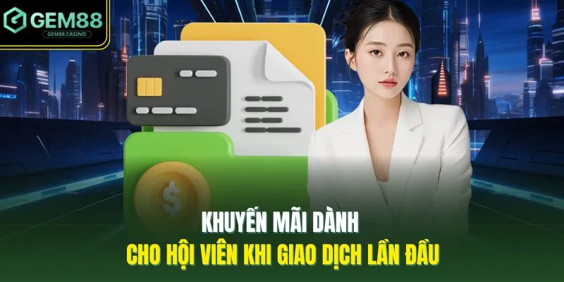 Nạp Tiền GEM88 4 Khuyến mãi dành cho hội viên khi giao dịch lần đầu
