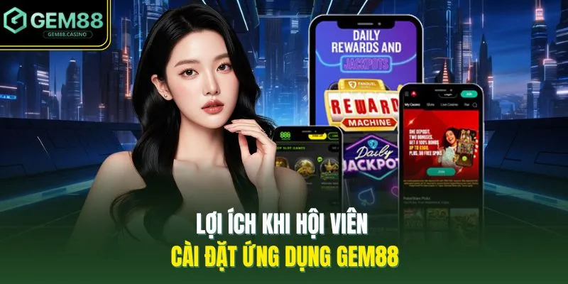 Tải App GEM88 2 Lợi ích khi hội viên cài đặt ứng dụng GEM88