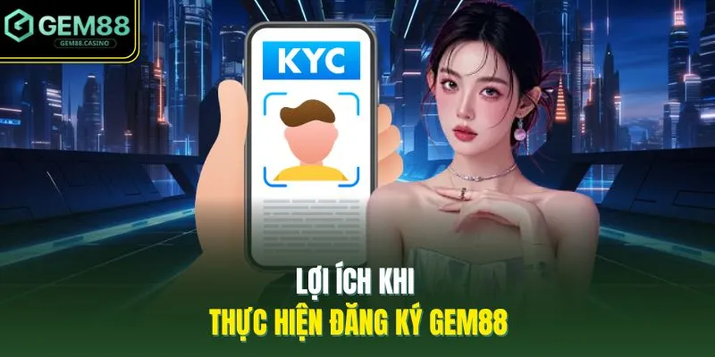 Đăng Ký GEM88 1 Lợi ích khi thực hiện đăng ký GEM88
