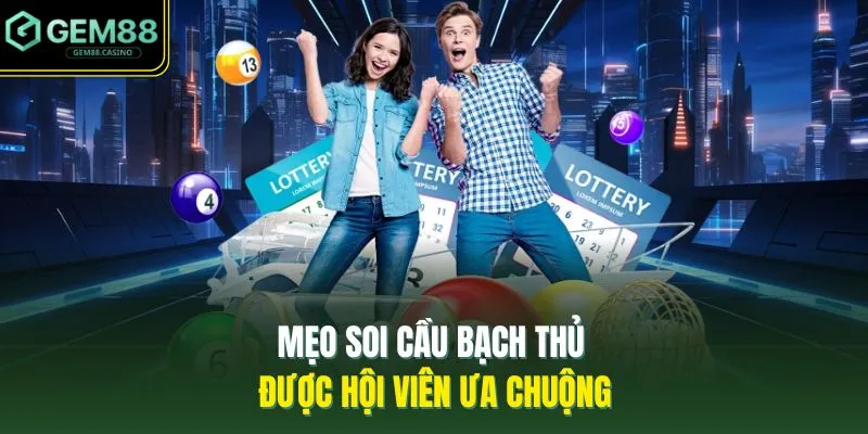 Mẹo soi cầu bạch thủ được hội viên ưa chuộng