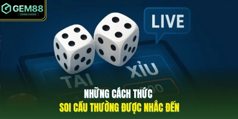 Cách Soi Cầu Tài Xỉu GEM88 - 6 Dạng Phân Tích Phổ Biến 4 Những cách thức soi cầu thường được nhắc đến