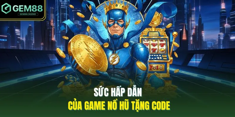 Game Nổ Hũ Tặng Code | Nhận Ngay Quà Khởi Nghiệp Từ GEM88 2 Sức hấp dẫn của game nổ hũ tặng code