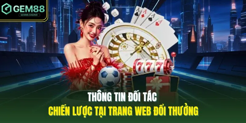 Home 17 Thông tin đối tác chiến lược tại trang web đổi thưởng