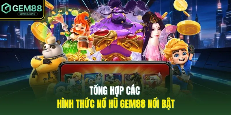 Tổng hợp các hình thức nổ hũ GEM88 nổi bật 