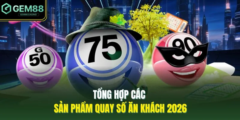 Quay Số GEM88 2 Tổng hợp các sản phẩm quay số ăn khách 2026