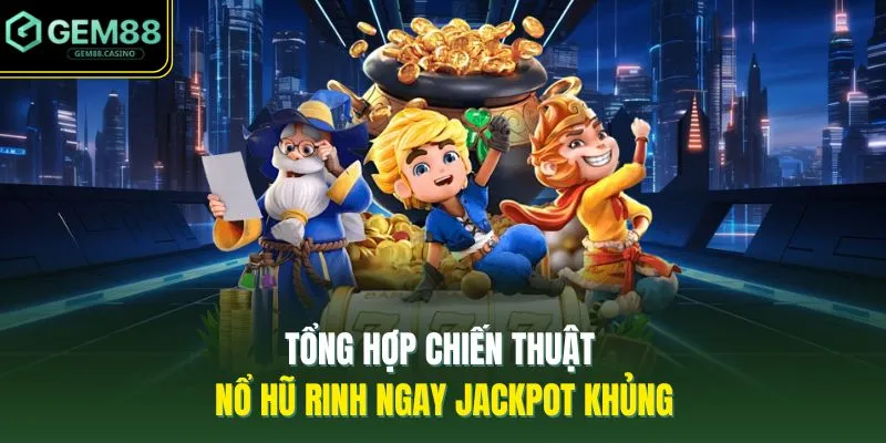 Mẹo Chơi Nổ Hũ | Bí Kíp Cá Cược Dễ Thắng Từ Cao Thủ 2026 3 Tổng hợp chiến thuật nổ hũ rinh ngay Jackpot khủng
