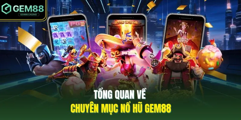 Tổng quan về chuyên mục nổ hũ GEM88