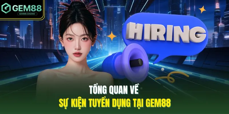 GEM88 Tuyển Dụng - 5 Cơ Hội Phát Triển Kỹ Năng, Kinh Nghiệm 2 Tổng quan về sự kiện tuyển dụng tại GEM88